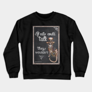 If cats could talk they wouldn't Crewneck Sweatshirt