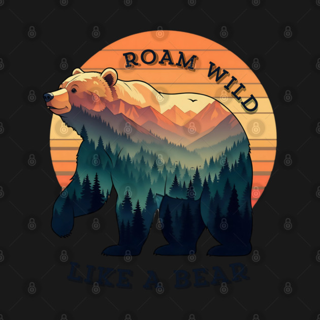 Roam Wild Like A Bear by Luvv Designs
