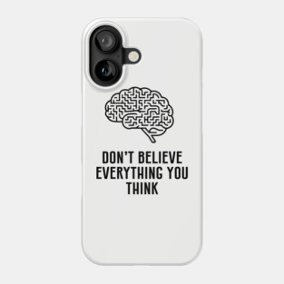 Don't Believe Everything You Think Critical Thinking Phone Case