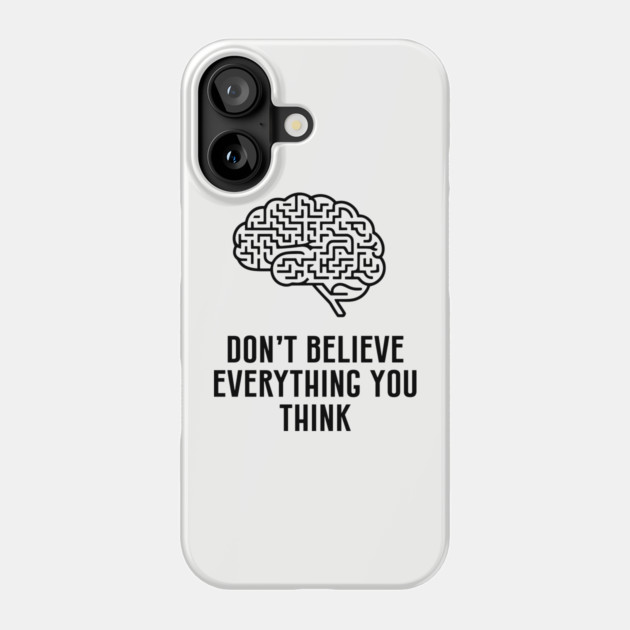 Don't Believe Everything You Think Critical Thinking Phone Case by Anticorporati