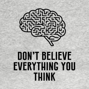 Don't Believe Everything You Think Critical Thinking T-Shirt