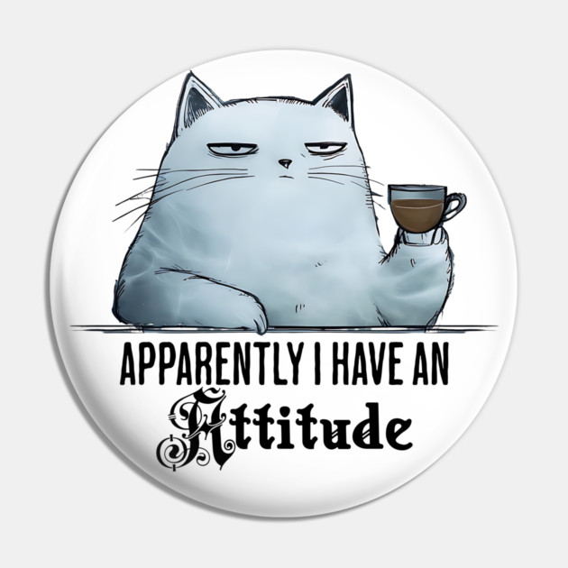 Apparently I Have An Attitude, funny snarky sarcastic cat Pin by Luxinda