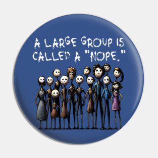 Creepy A Large Group Is Called A "Nope." design Pin