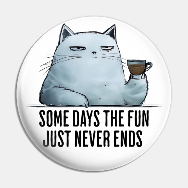 Some Days The Fun Just Never Ends funny snarky sarcastic cat Pin by Luxinda