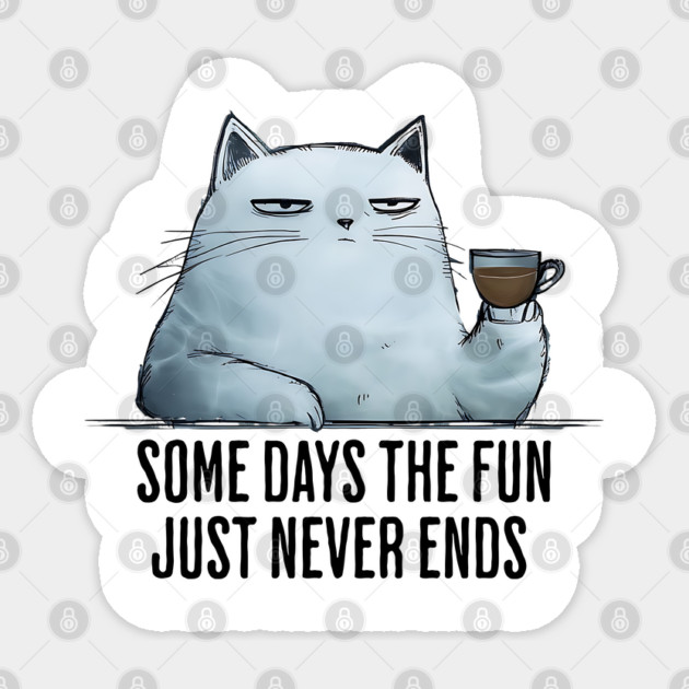 Some Days The Fun Just Never Ends funny snarky sarcastic cat Sticker by Luxinda