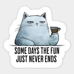 Some Days The Fun Just Never Ends funny snarky sarcastic cat Magnet