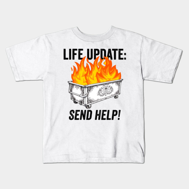 Funny Life Update Dumpster Fire Send Help sarcastic design Kids T-Shirt by Luxinda