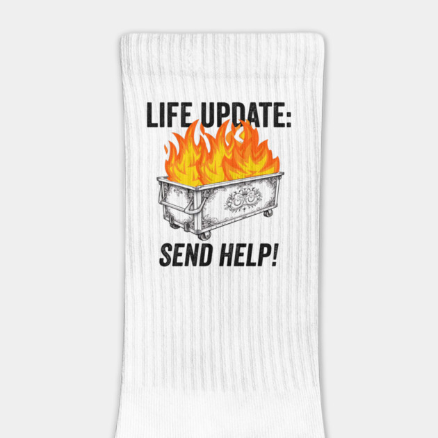 Funny Life Update Dumpster Fire Send Help sarcastic design by Luxinda