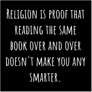 Religion Is Proof That Reading The Same Book Over and Over Doesn't Make You Smarter. Posters and Art