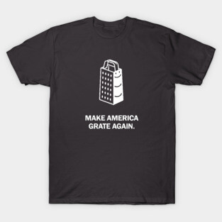 Make America Grate Again. T-Shirt