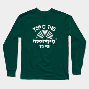 TOP O' THE MORNIN' TO YA Long Sleeve T-Shirt