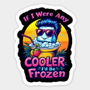 Any Cooler I'd be Frozen Sticker