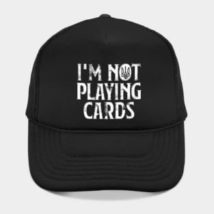 I'm not Playing Cards Hat