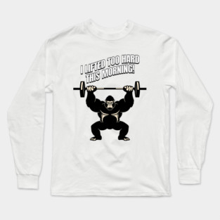 Gorilla Overload: I Lifted Too Hard Long Sleeve T-Shirt