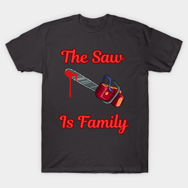 The Saw Is Family T-Shirt by Out of the Darkness Productions