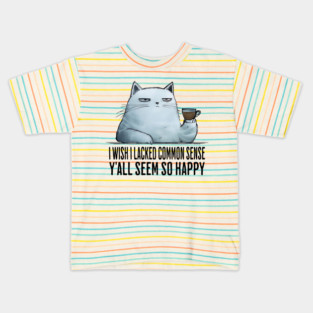 I Wish I Lacked Common Sense Y'All Seem So Happy snarky cat Kids T-Shirt