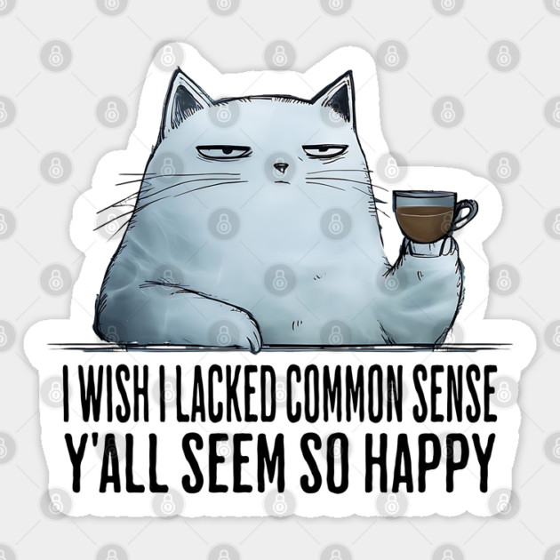 I Wish I Lacked Common Sense Y'All Seem So Happy snarky cat Sticker by Luxinda