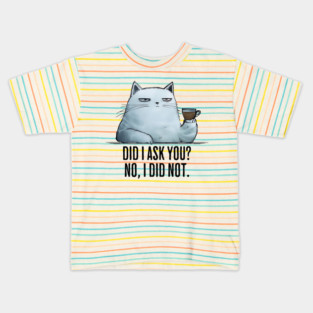 Did I Ask You? No I Did Not. funny snarky sarcastic cat Kids T-Shirt