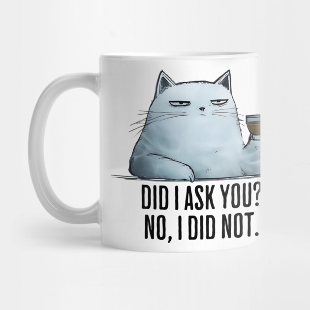 Did I Ask You? No I Did Not. funny snarky sarcastic cat by Luxinda