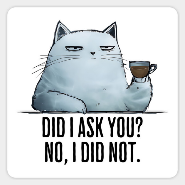 Did I Ask You? No I Did Not. funny snarky sarcastic cat Magnet by Luxinda