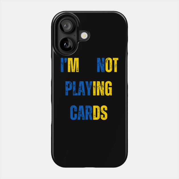 I'm Not Playing Cards Phone Case by Creatifly Graphic Tees