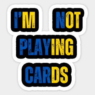 I'm Not Playing Cards Sticker