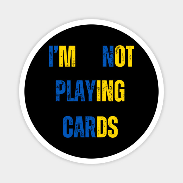 I'm Not Playing Cards Magnet by Creatifly Graphic Tees