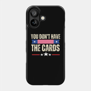 You Don't Have The Cards Phone Case