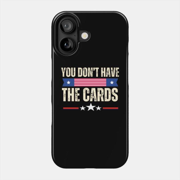 You Don't Have The Cards Phone Case by Creatifly Graphic Tees