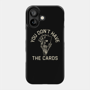 You Don't Have The Cards Phone Case
