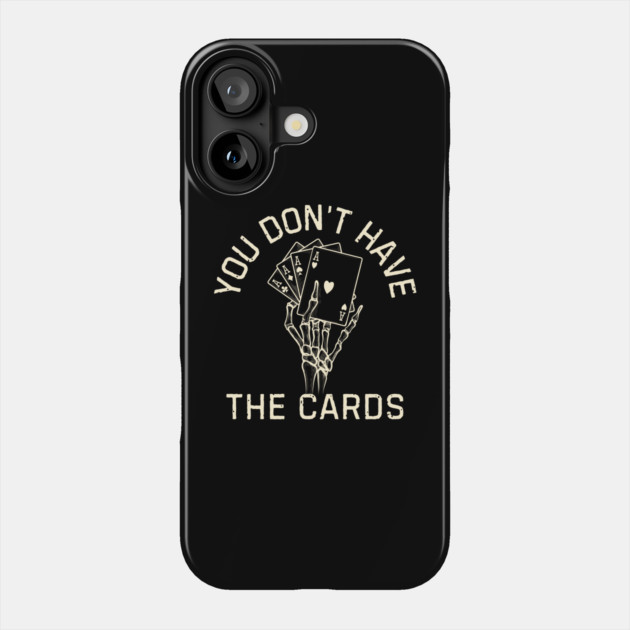 You Don't Have The Cards Phone Case by Creatifly Graphic Tees