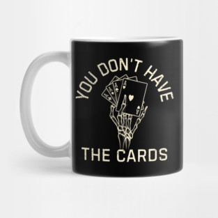 You Don't Have The Cards Mug
