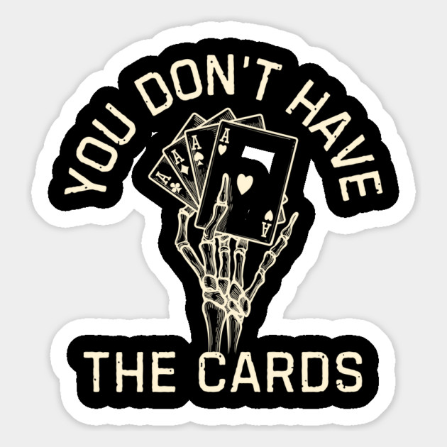You Don't Have The Cards Magnet by Creatifly Graphic Tees