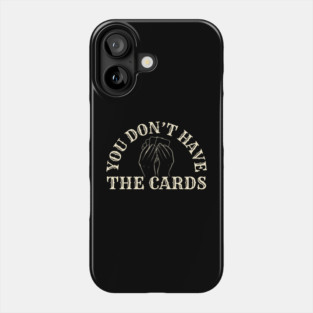 You Don't Have The Cards Phone Case