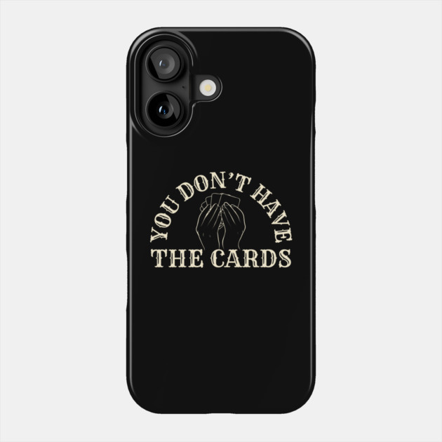 You Don't Have The Cards Phone Case by Creatifly Graphic Tees