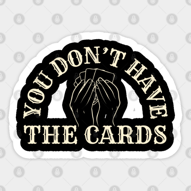 You Don't Have The Cards Sticker by Creatifly Graphic Tees