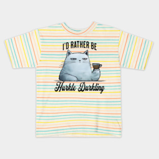 I'd Rather Be Hurkle Durkling, tired coffee-drinking cat Kids T-Shirt