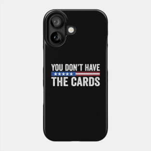 You don’t have the cards President Donald Trump Phone Case