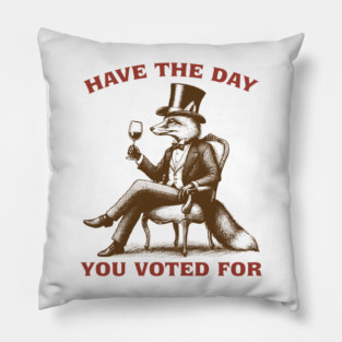 Have The Day You Voted For Pillow