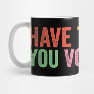 Have The-Day You Voted For Retro Vintage Mug