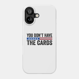 You Don’t Have the Cards - you have the cards - President Donald Trump 2025 Phone Case