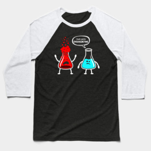 I think you're overreacting - Funny Nerd Chemistry Baseball T-Shirt