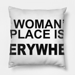 A WOMANS PLACE IS EVERWHERE Pillow