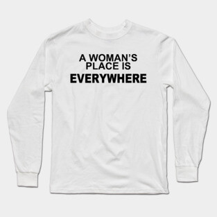 A WOMANS PLACE IS EVERWHERE Long Sleeve T-Shirt