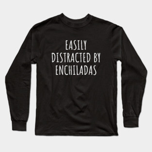 Easily Distracted By Enchiladas Long Sleeve T-Shirt