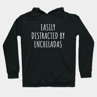 Easily Distracted By Enchiladas Hoodie