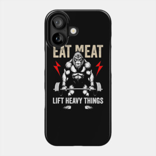 Eat Meat, Lift Heavy - Bigfoot Gym Tee Phone Case