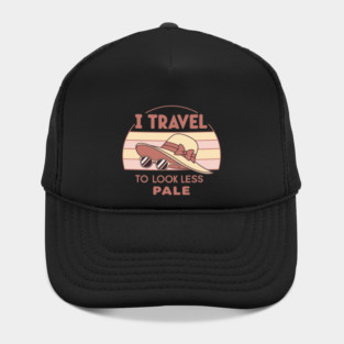 I Travel to Look Less Pale Hat