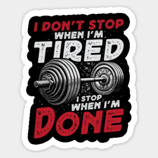 I Don't Stop When I'm Tired - Weightlifting Sticker