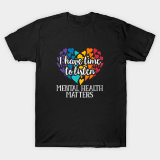 I Have Time to Listen Mental Health Matters Support T-Shirt